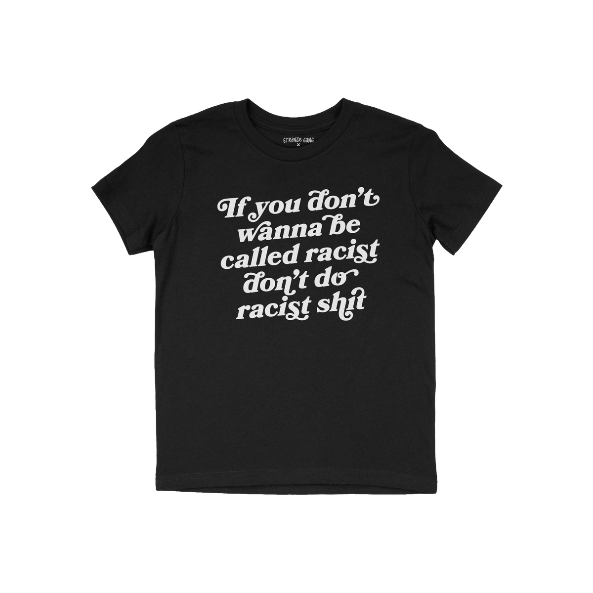 Anti-Racist Kids T-shirt featuring bold, white, slightly cursive script stating, If you don’t wanna be called racist, don��