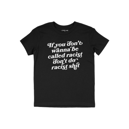 Anti-Racist Kids T-shirt featuring bold, white, slightly cursive script stating, If you don’t wanna be called racist, don��