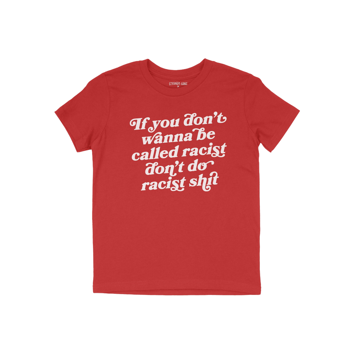 Anti-Racist Kids T-shirt featuring bold, white text: If you don’t wanna be called racist don’t do racist shit, empowering