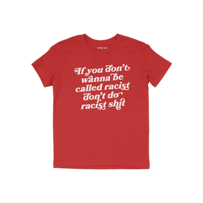 Anti-Racist Kids T-shirt featuring bold, white text: If you don’t wanna be called racist don’t do racist shit, empowering