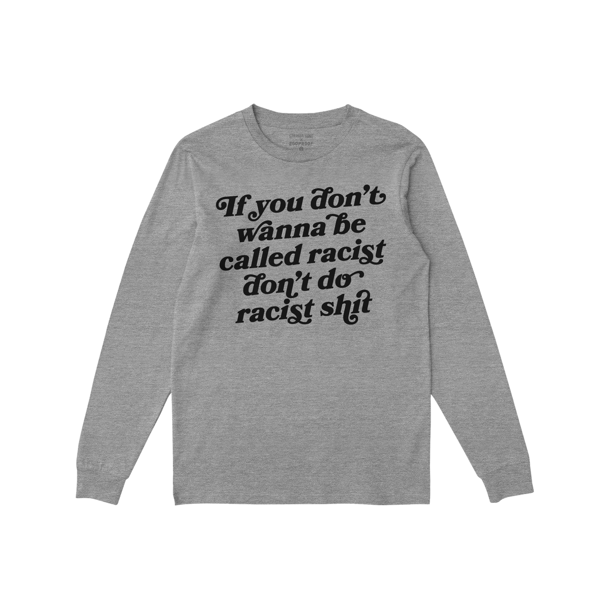 Anti-Racist Long Sleeve T-shirt featuring bold black lettering, “If you don’t wanna be called racist don’t do racist sh