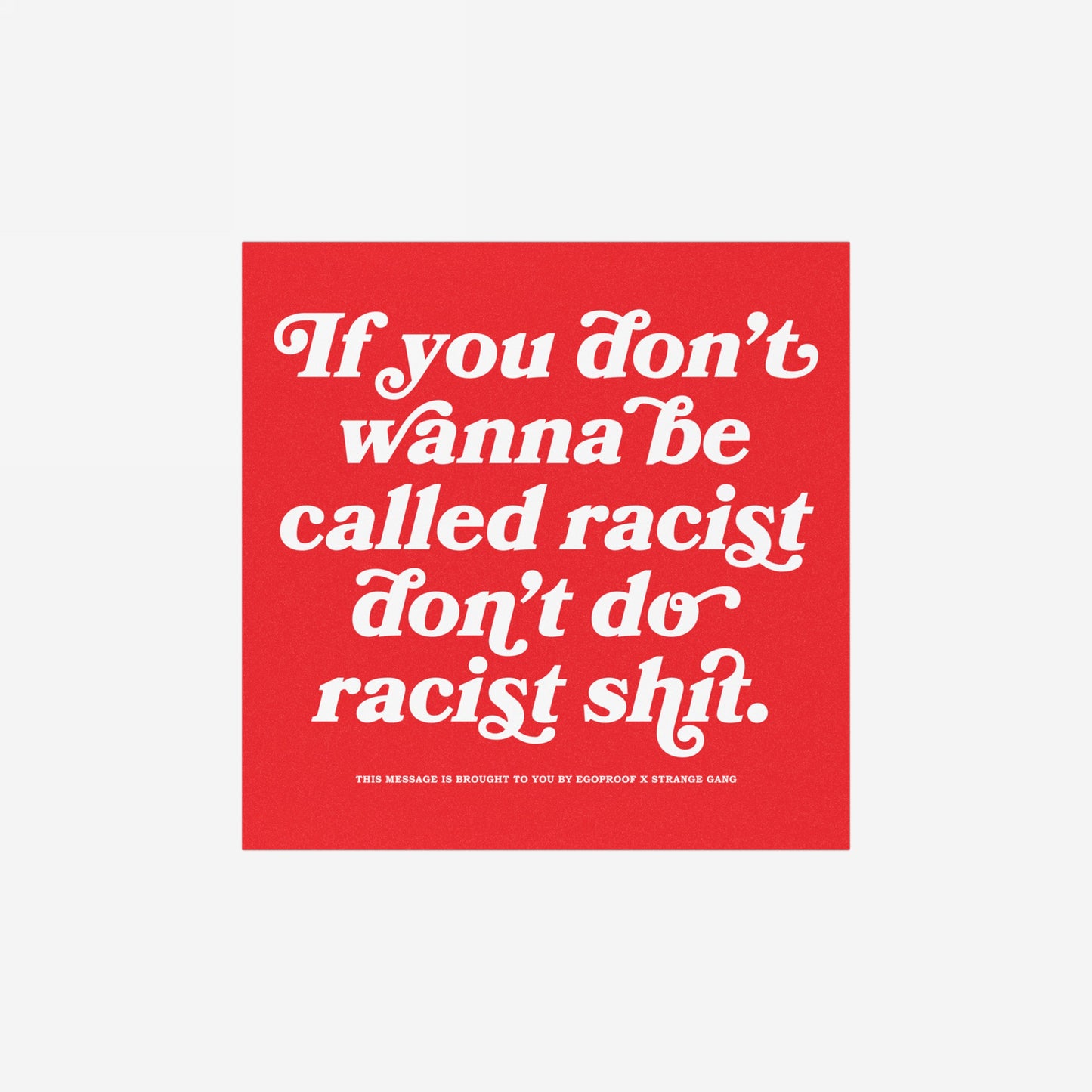 Anti-Racist Sticker & Magnet featuring bold white text on a red background, delivering a powerful message against racism. Ideal for laptops, fridges, and more, embodying Egoproof’s mission of impactful, everyday statements.