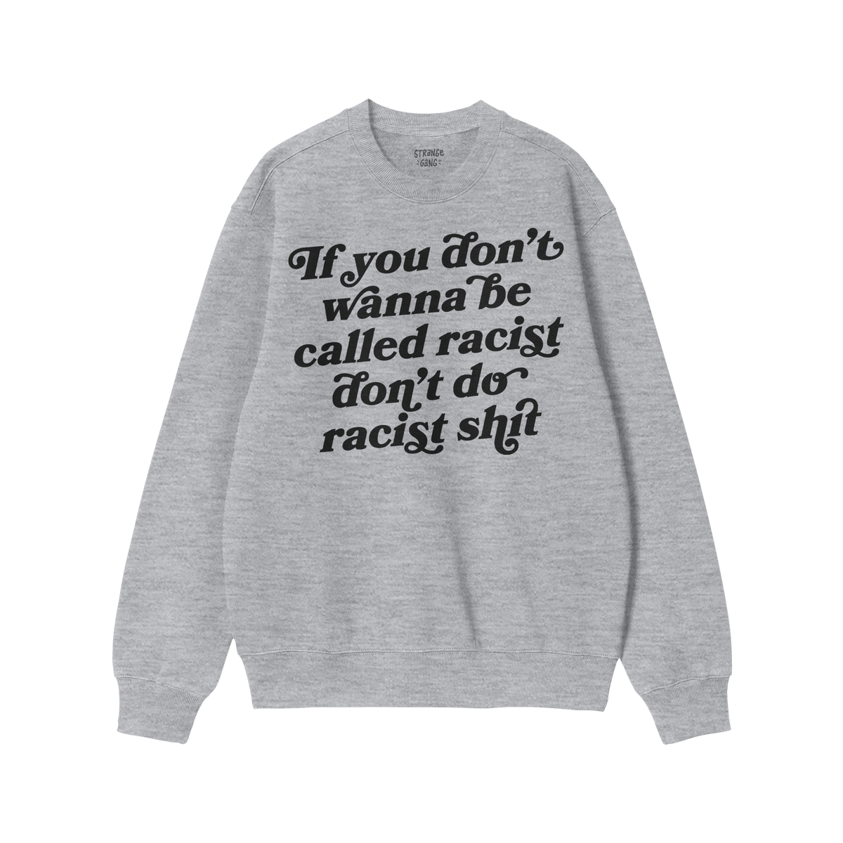 Anti-Racist Hoodie & Sweatshirt in gray crewneck with bold black text saying If you don’t wanna be called racist don’t do