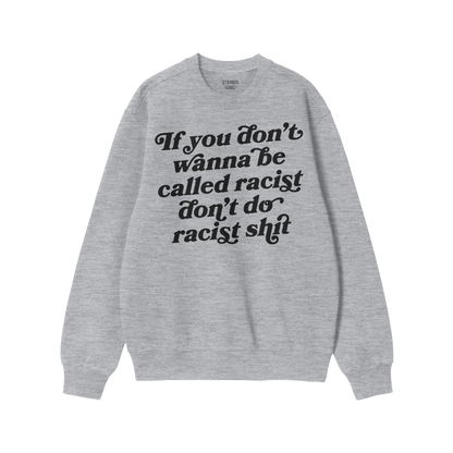 Anti-Racist Hoodie & Sweatshirt in gray crewneck with bold black text saying If you don’t wanna be called racist don’t do