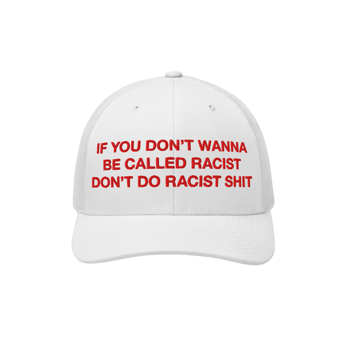 White trucker-style baseball cap with red text reading “If you don’t wanna be called racist don’t do racist shit.”, e