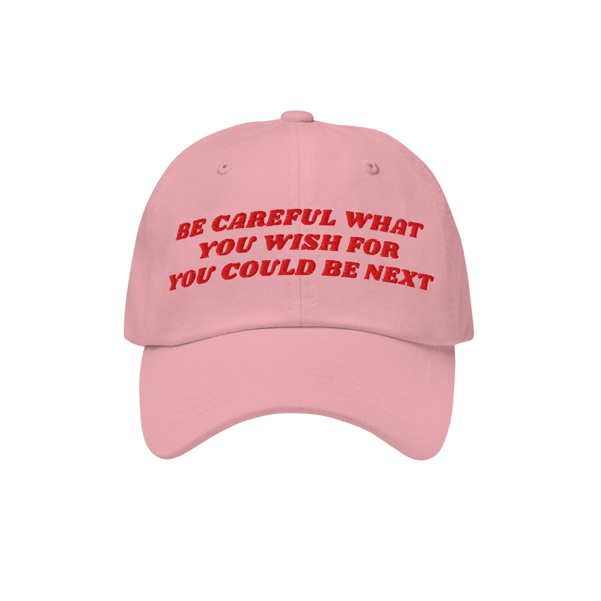 Be Careful Hat featuring red embroidered text 'BE CAREFUL WHAT YOU WISH FOR YOU COULD BE NEXT' on a pink baseball cap, embody