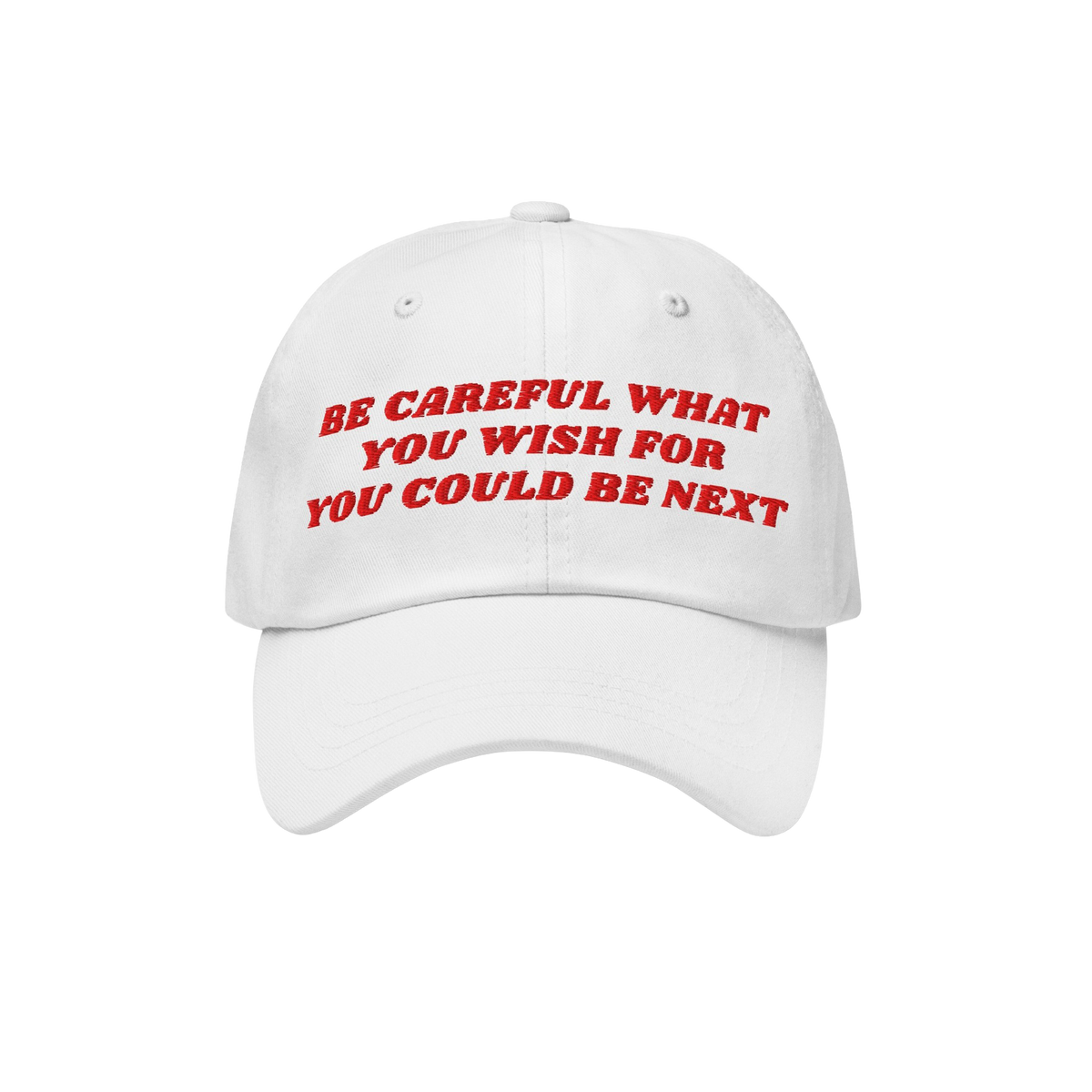 Be Careful Hat with bold red embroidery, stating “BE CAREFUL WHAT YOU WISH FOR YOU COULD BE NEXT”, embodies a bold, unapo