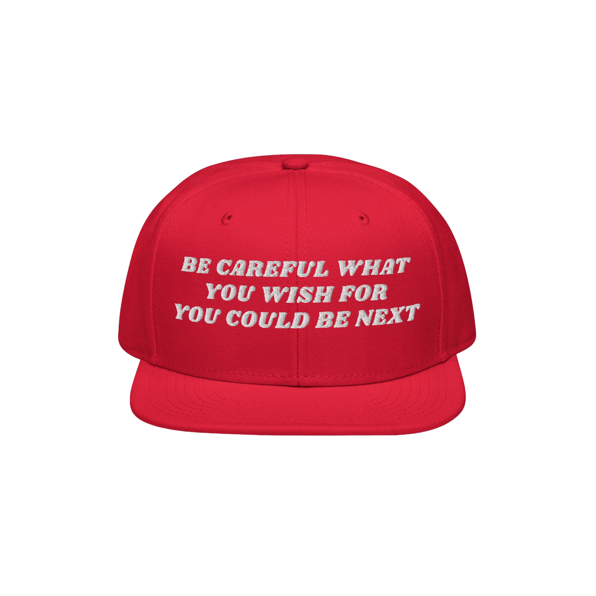 Bright red snapback cap with the bold white embroidered text BE CAREFUL WHAT YOU WISH FOR YOU COULD BE NEXT., titled Be Caref