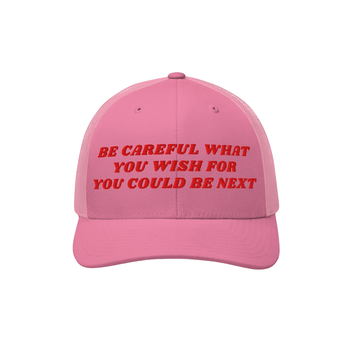 Be Careful Hat: A pink trucker-style cap with bold red embroidery stating “BE CAREFUL WHAT YOU WISH FOR YOU COULD BE NEXT,�