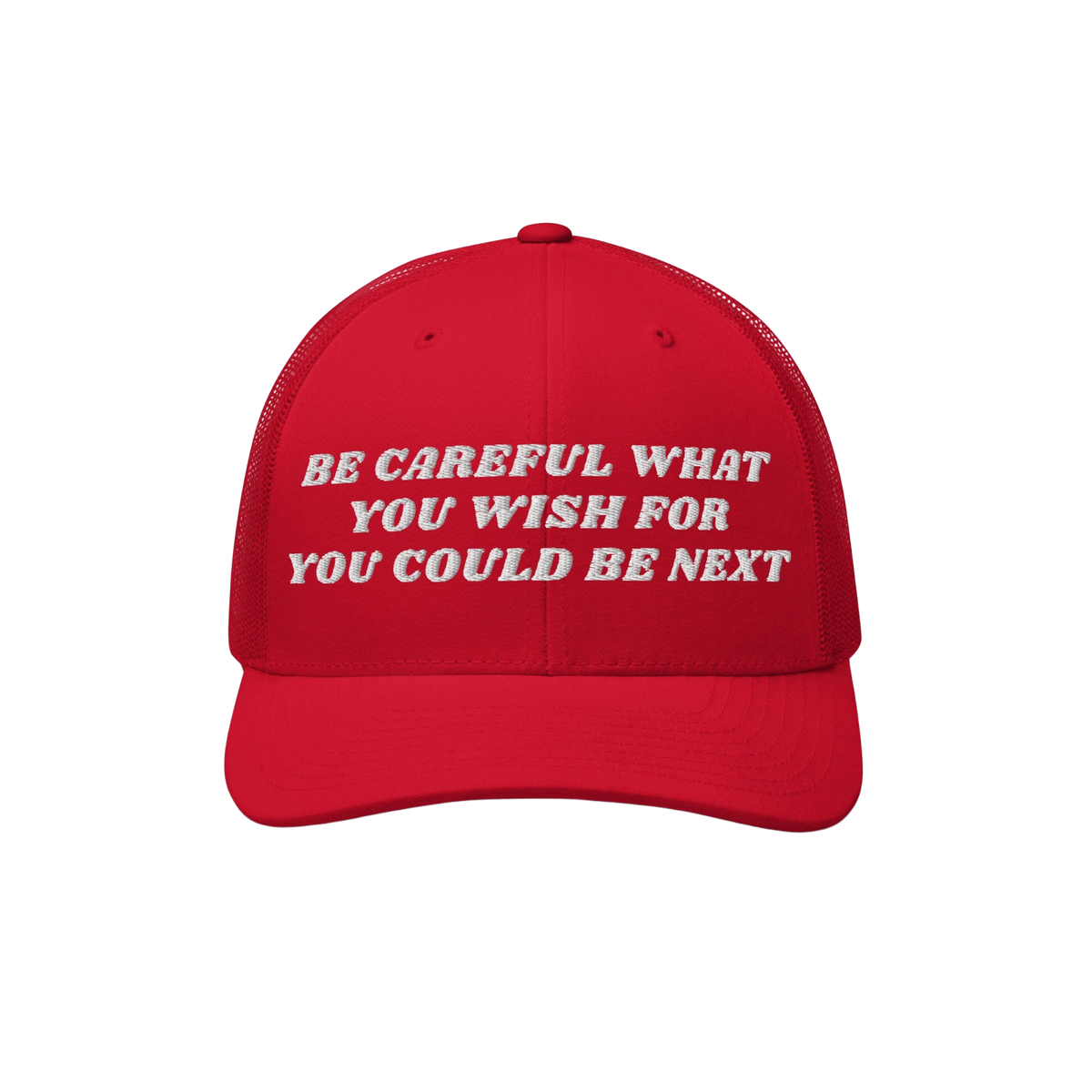 Red mesh-back trucker hat with white embroidery reading the bold message: “BE CAREFUL WHAT YOU WISH FOR YOU COULD BE NEXT.�