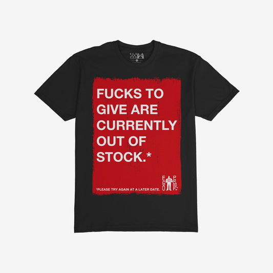 Fucks To Give T-shirt features a bold red rectangle with white text declaring, “FUCKS TO GIVE ARE CURRENTLY OUT OF STOCK.*” and a footnote, “*PLEASE TRY AGAIN AT A LATER DATE.”
