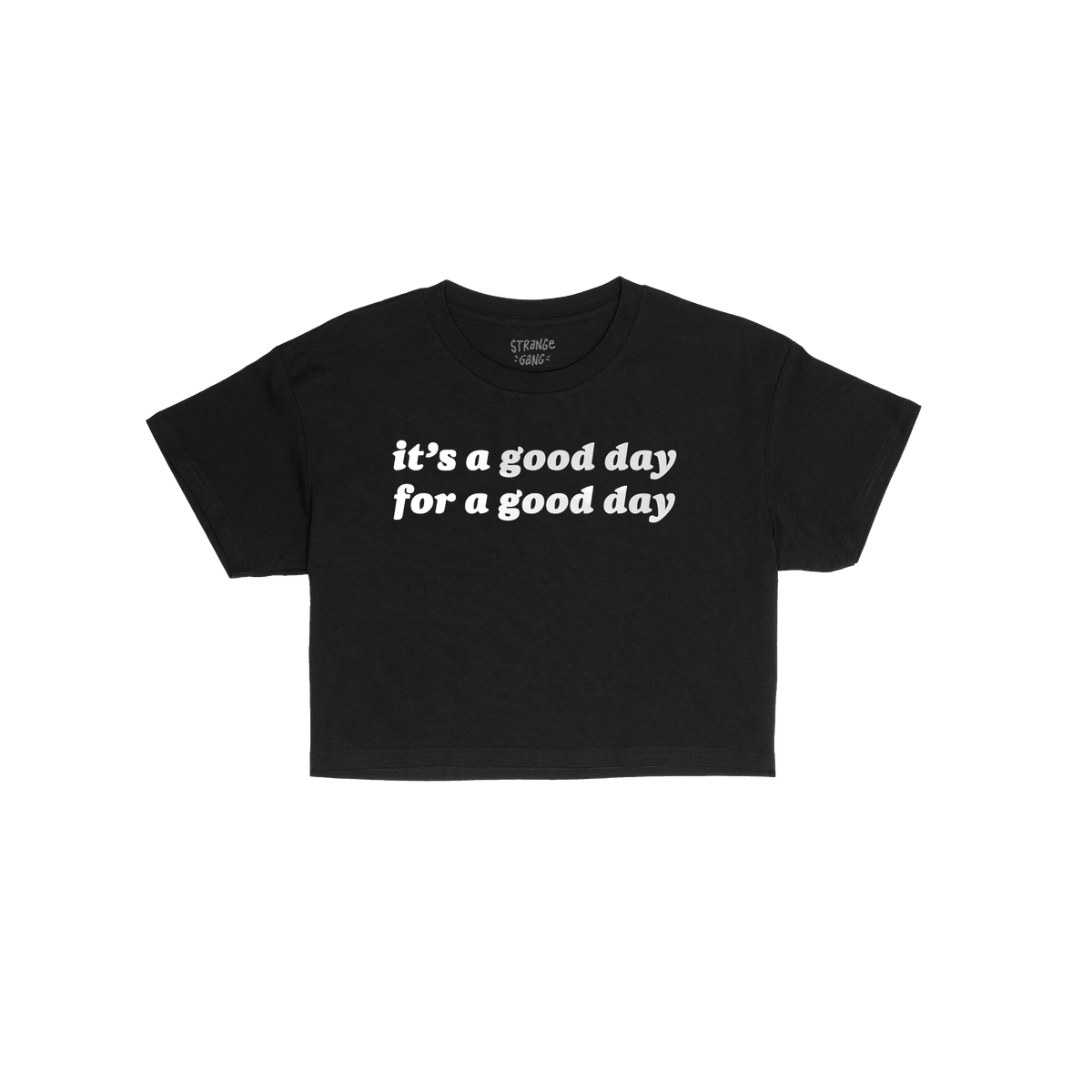 Good Day Women's Baby Tee features it’s a good day for a good day. slogan in white on a fitted black T-shirt, offering dail