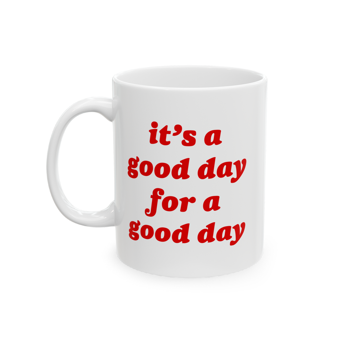 Good Day Mug features a plain white ceramic design with bold red lettering stating, it’s a good day for a good day, embodyi