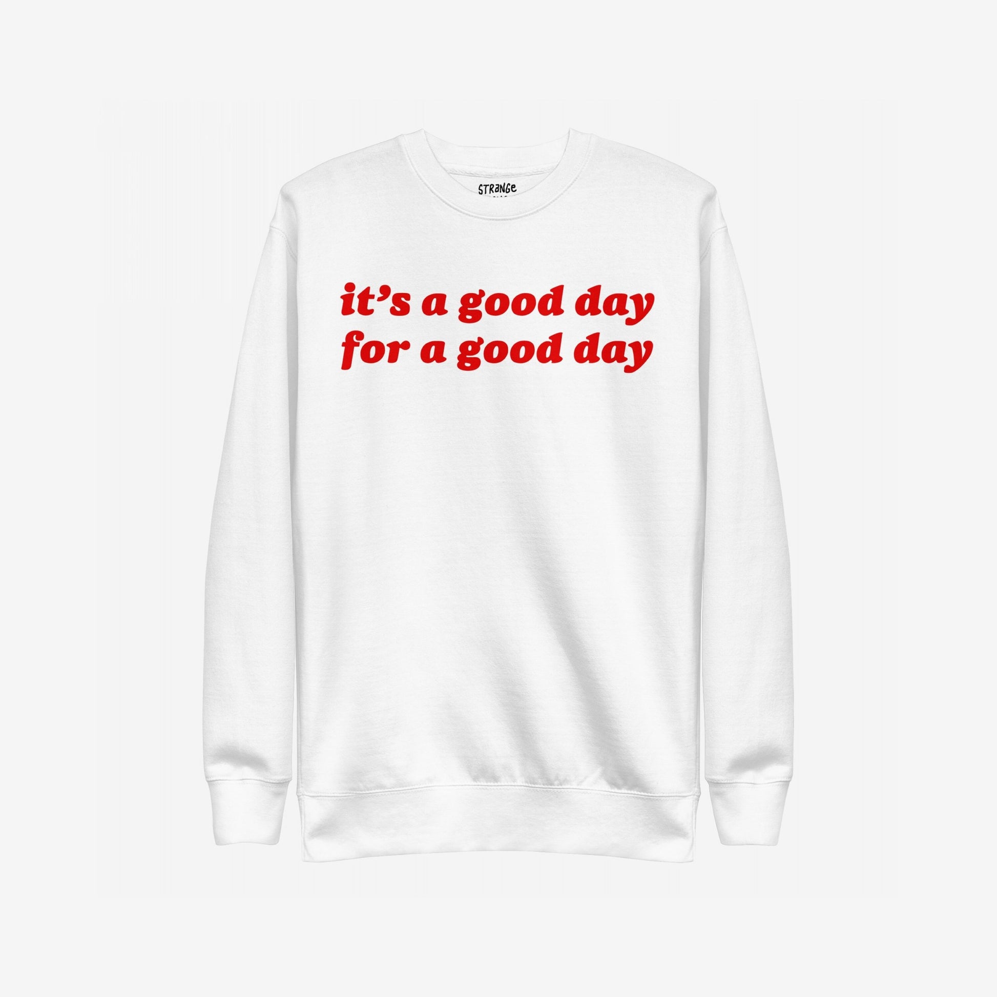White crewneck sweatshirt titled Good Day Sweatshirt EU features a bold red slogan it’s a good day for a good day, designed for comfort and optimism.