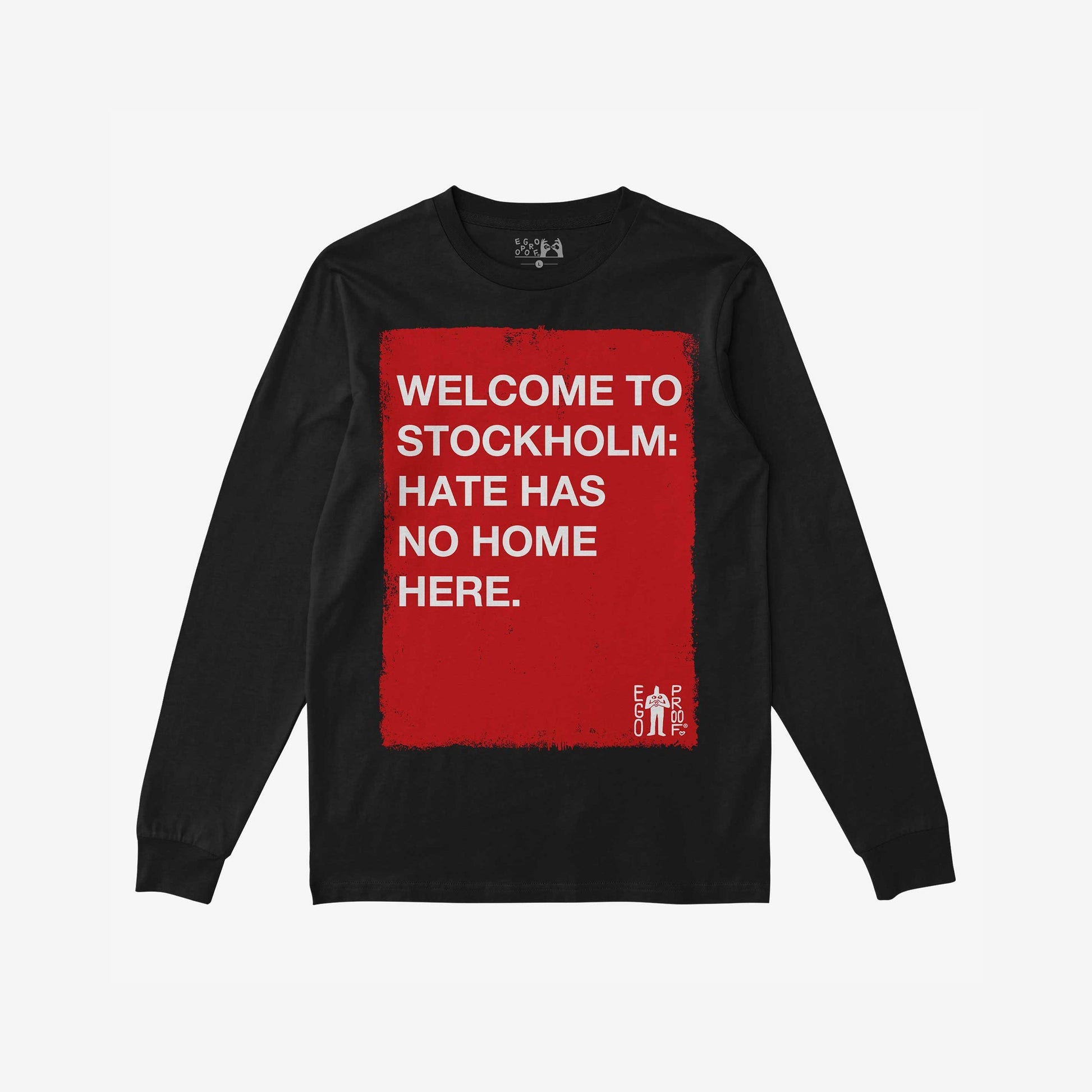 Custom Hate Has No Home Here Long Sleeve T-shirt features a bold red rectangle with the message, “WELCOME TO STOCKHOLM: HATE HAS NO HOME HERE,” and a small “EGO PROOF” logo.