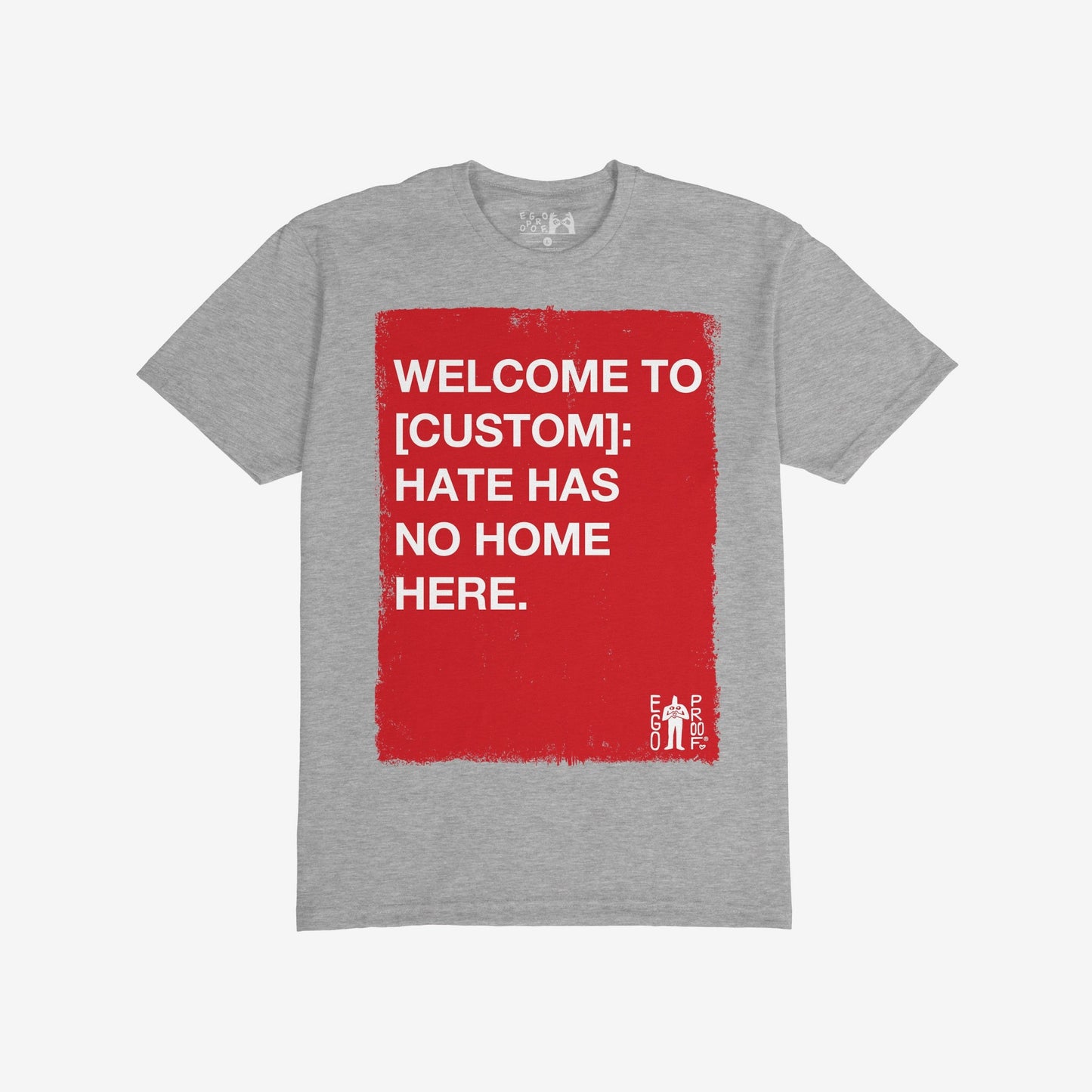 Custom Hate Has No Home Here T-shirt features a painted red square with bold white text. Personalize your location to promote inclusion and resist hate, embodying Egoproof's message of powerful everyday statements.