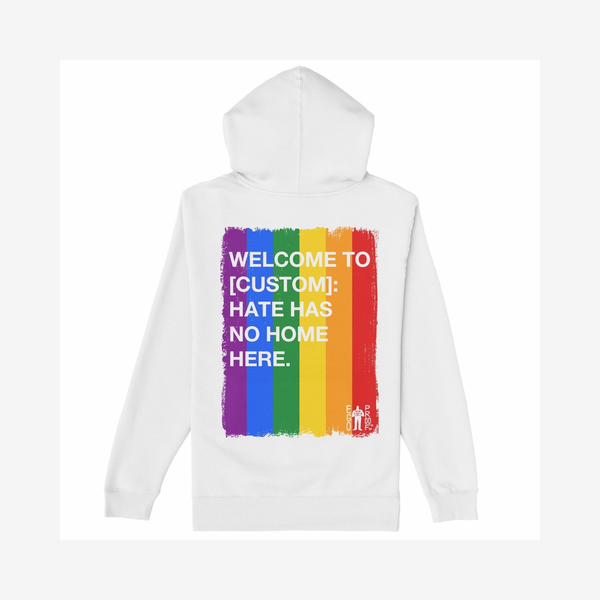 Back view of the Custom Hate Has No Home Here Pride Hoodie, featuring a bold rainbow design and empowering message, plus a small EGO PROOF. logo, promoting inclusivity and support for LGBTQ+ rights.