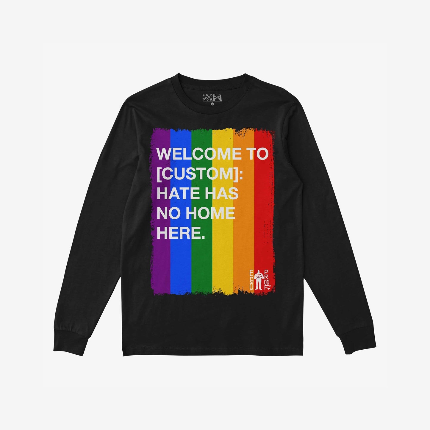 Custom Hate Has No Home Here Pride Long Sleeve T-shirt featuring a distressed rainbow-stripe block with white text promoting inclusivity. Includes a small “EGO PROOF” logo, ideal for making powerful statements.
