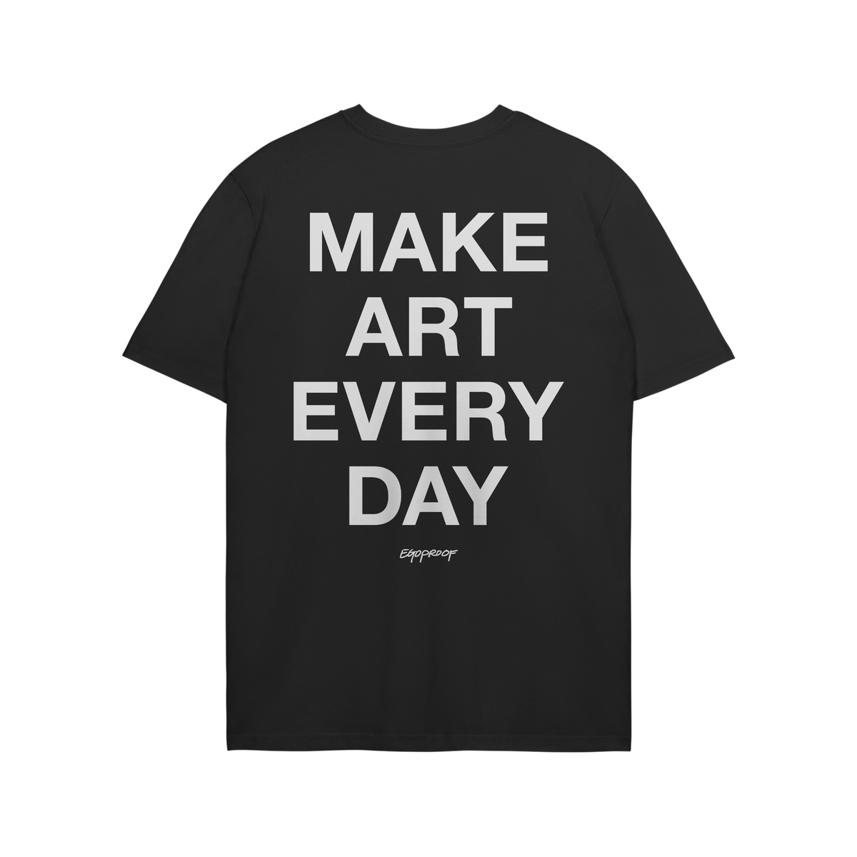 Back view of the Make Art Every Day T-shirt EU, featuring bold white text with slogan and brand name Egoproof. in smaller scr