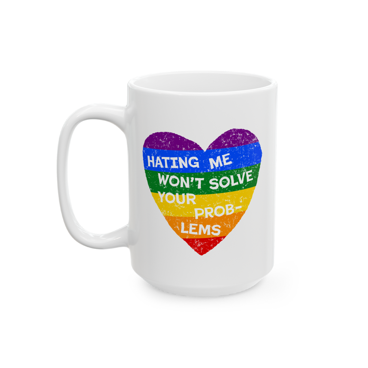 No LGBTQ Hate Mug with rainbow heart and quote "Hating Me Won’t Solve Your Problems," supporting love, inclusion, and queer