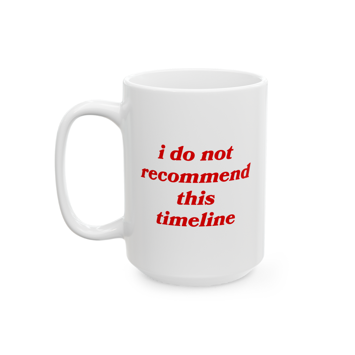 Timeline Mug with red text stating, i do not recommend this timeline, on a white ceramic surface, ideal for humorously confro