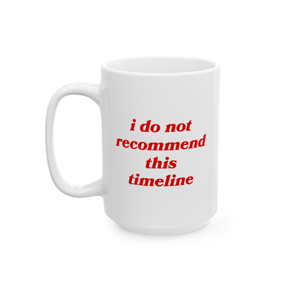 Timeline Mug with red text stating, i do not recommend this timeline, on a white ceramic surface, ideal for humorously confro