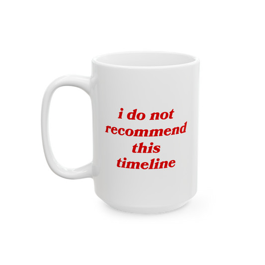 Timeline Mug with red text stating, i do not recommend this timeline, on a white ceramic surface, ideal for humorously confro