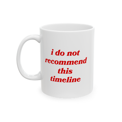 Timeline Mug featuring the slogan “i do not recommend this timeline” in red, offers dry humor for those navigating chaoti
